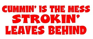 Cummin Is The Mess Strokin Leaves Behind Decal Sticker 