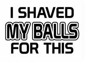 I Shaved My Balls For This Decal Sticker 
